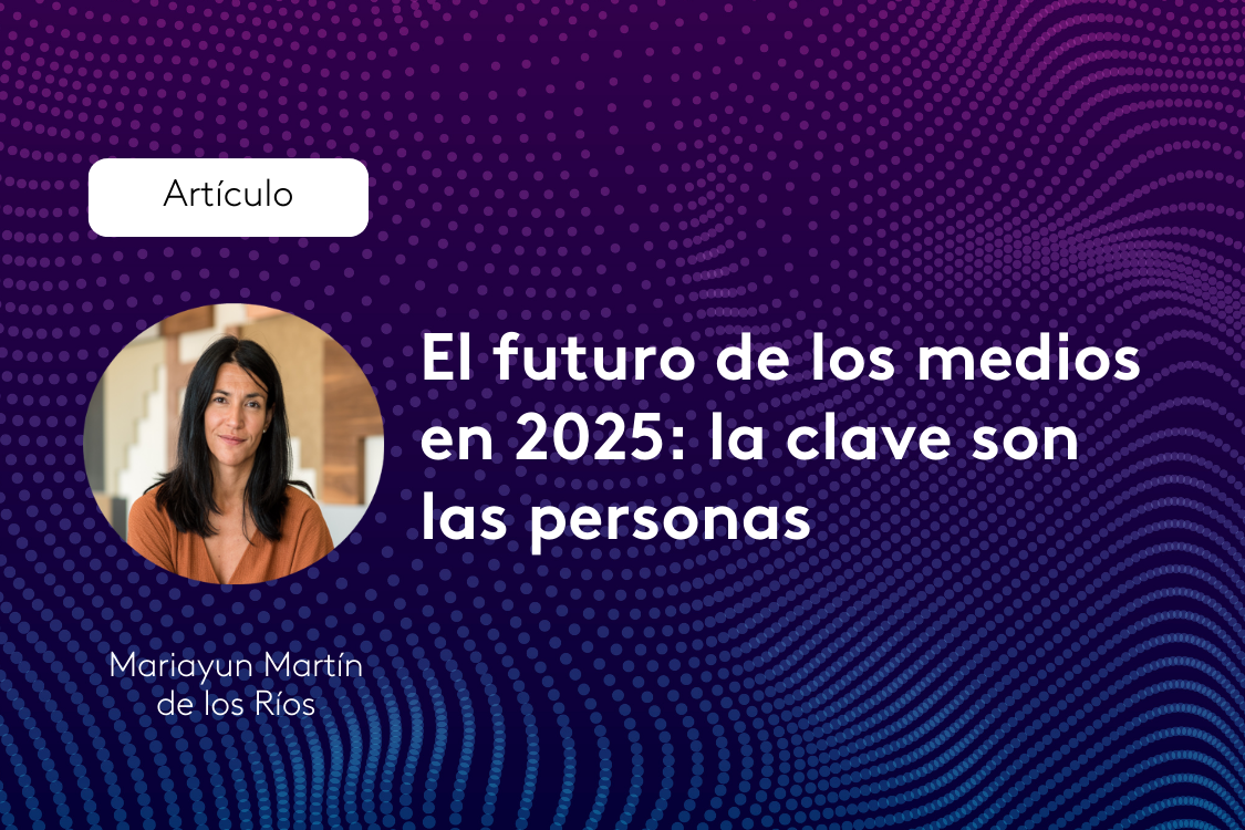 El futuro de los medios en 2025: por qué la clave estará en las personas