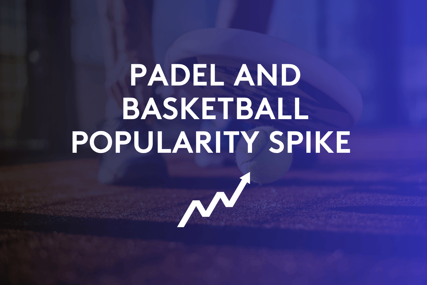 Explosive growth: the theme uniting padel and basketball