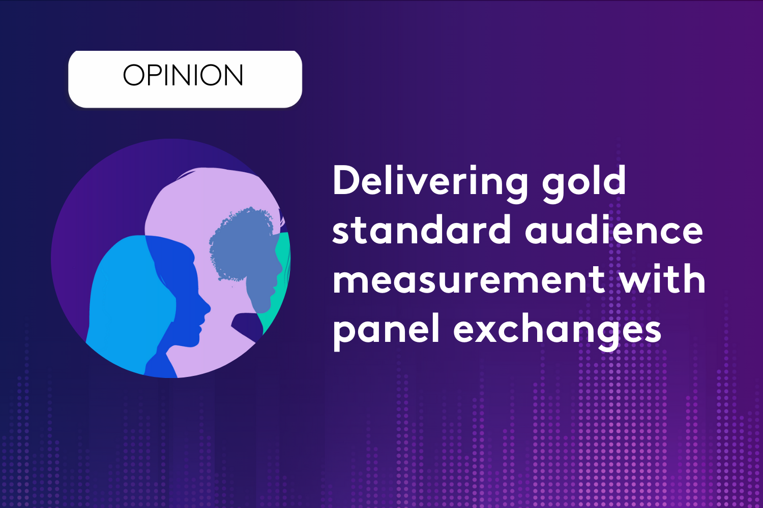 Panel Exchanges are easy – it’s what happens before and after that delivers gold standard audience measurement